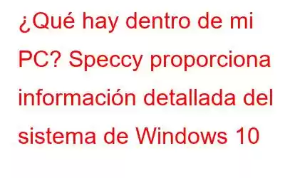 ¿Qué hay dentro de mi PC? Speccy proporciona información detallada del sistema de Windows 10