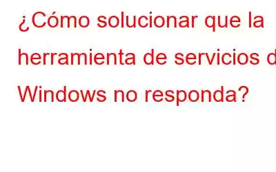 ¿Cómo solucionar que la herramienta de servicios de Windows no responda?