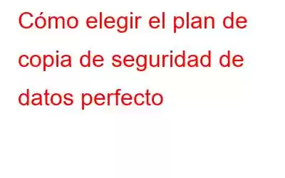 Cómo elegir el plan de copia de seguridad de datos perfecto