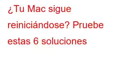 ¿Tu Mac sigue reiniciándose? Pruebe estas 6 soluciones