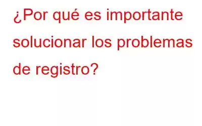 ¿Por qué es importante solucionar los problemas de registro?