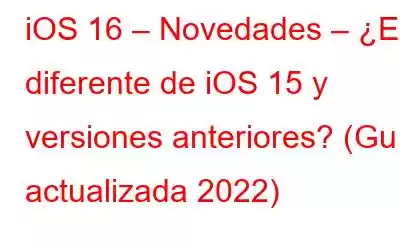 iOS 16 – Novedades – ¿Es diferente de iOS 15 y versiones anteriores? (Guía actualizada 2022)