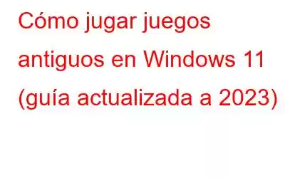 Cómo jugar juegos antiguos en Windows 11 (guía actualizada a 2023)