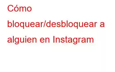 Cómo bloquear/desbloquear a alguien en Instagram