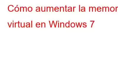 Cómo aumentar la memoria virtual en Windows 7