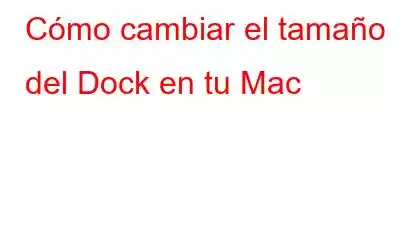 Cómo cambiar el tamaño del Dock en tu Mac