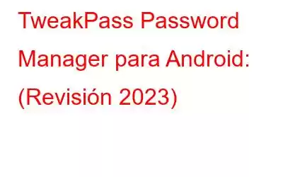 TweakPass Password Manager para Android: (Revisión 2023)