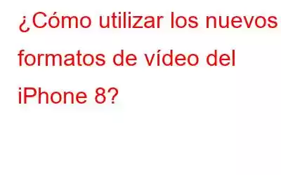 ¿Cómo utilizar los nuevos formatos de vídeo del iPhone 8?