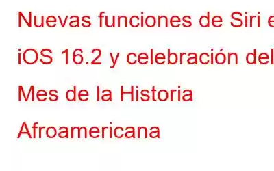 Nuevas funciones de Siri en iOS 16.2 y celebración del Mes de la Historia Afroamericana