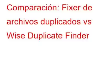 Comparación: Fixer de archivos duplicados vs Wise Duplicate Finder