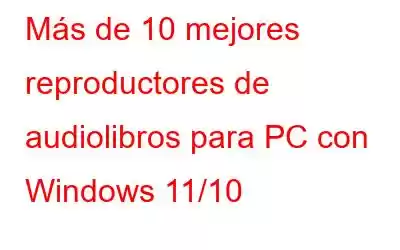 Más de 10 mejores reproductores de audiolibros para PC con Windows 11/10