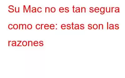 Su Mac no es tan segura como cree: estas son las razones