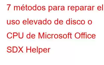 7 métodos para reparar el uso elevado de disco o CPU de Microsoft Office SDX Helper