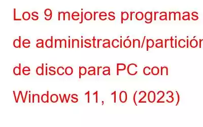 Los 9 mejores programas de administración/partición de disco para PC con Windows 11, 10 (2023)