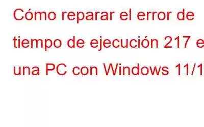 Cómo reparar el error de tiempo de ejecución 217 en una PC con Windows 11/10