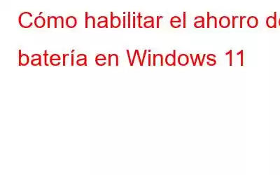 Cómo habilitar el ahorro de batería en Windows 11