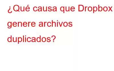 ¿Qué causa que Dropbox genere archivos duplicados?