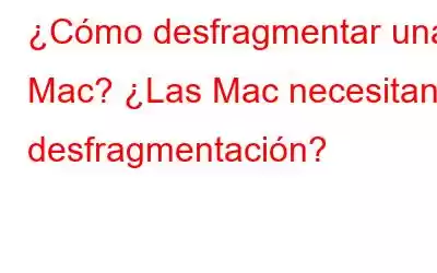 ¿Cómo desfragmentar una Mac? ¿Las Mac necesitan desfragmentación?