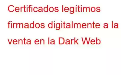 Certificados legítimos firmados digitalmente a la venta en la Dark Web