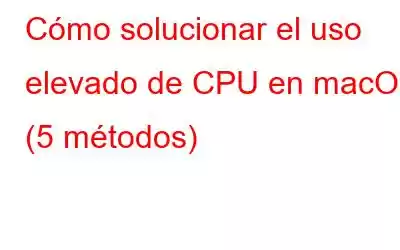 Cómo solucionar el uso elevado de CPU en macOS (5 métodos)