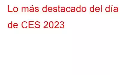 Lo más destacado del día 1 de CES 2023