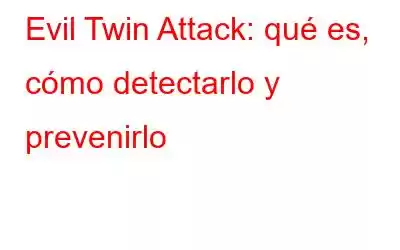 Evil Twin Attack: qué es, cómo detectarlo y prevenirlo