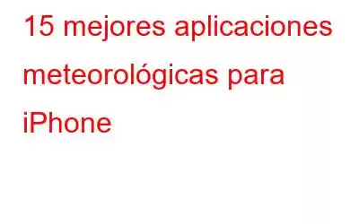 15 mejores aplicaciones meteorológicas para iPhone