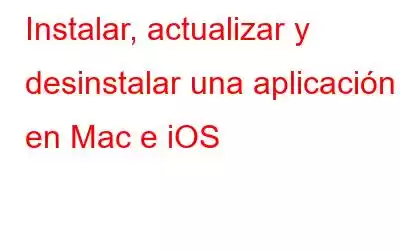 Instalar, actualizar y desinstalar una aplicación en Mac e iOS