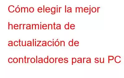 Cómo elegir la mejor herramienta de actualización de controladores para su PC