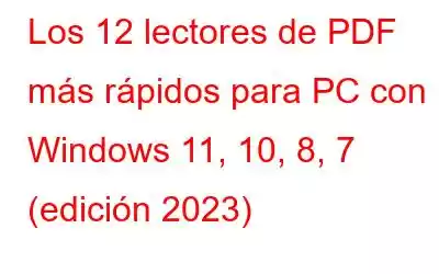 Los 12 lectores de PDF más rápidos para PC con Windows 11, 10, 8, 7 (edición 2023)