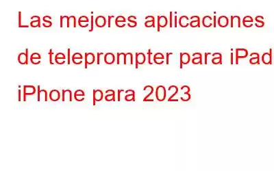 Las mejores aplicaciones de teleprompter para iPad y iPhone para 2023