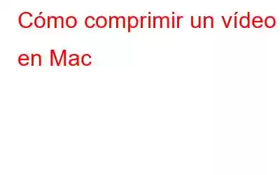 Cómo comprimir un vídeo en Mac