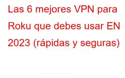 Las 6 mejores VPN para Roku que debes usar EN 2023 (rápidas y seguras)