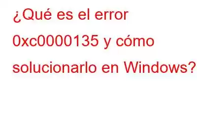 ¿Qué es el error 0xc0000135 y cómo solucionarlo en Windows?