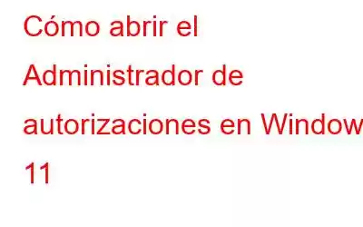 Cómo abrir el Administrador de autorizaciones en Windows 11