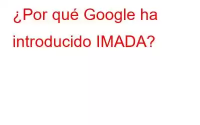 ¿Por qué Google ha introducido IMADA?