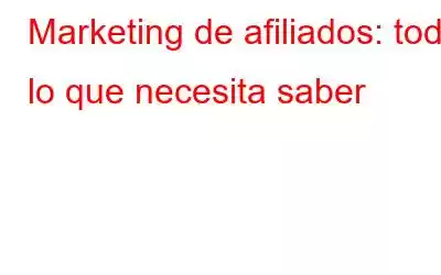 Marketing de afiliados: todo lo que necesita saber