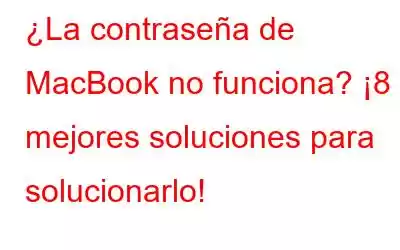 ¿La contraseña de MacBook no funciona? ¡8 mejores soluciones para solucionarlo!