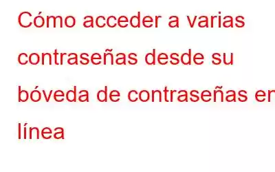 Cómo acceder a varias contraseñas desde su bóveda de contraseñas en línea