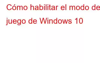 Cómo habilitar el modo de juego de Windows 10