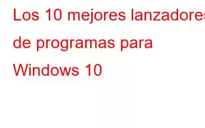 Los 10 mejores lanzadores de programas para Windows 10