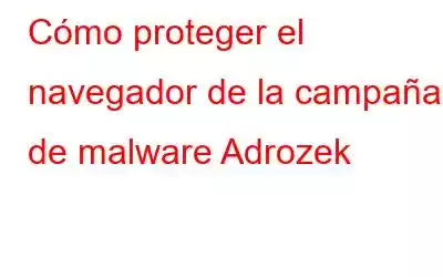 Cómo proteger el navegador de la campaña de malware Adrozek