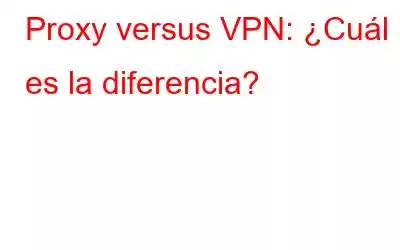 Proxy versus VPN: ¿Cuál es la diferencia?