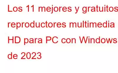 Los 11 mejores y gratuitos reproductores multimedia HD para PC con Windows de 2023