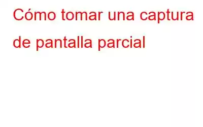 Cómo tomar una captura de pantalla parcial