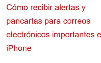 Cómo recibir alertas y pancartas para correos electrónicos importantes en iPhone