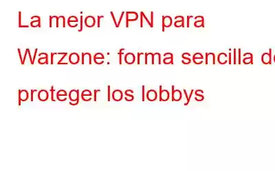 La mejor VPN para Warzone: forma sencilla de proteger los lobbys