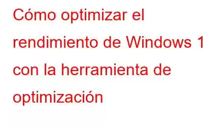 Cómo optimizar el rendimiento de Windows 10 con la herramienta de optimización