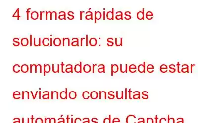 4 formas rápidas de solucionarlo: su computadora puede estar enviando consultas automáticas de Captcha