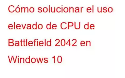 Cómo solucionar el uso elevado de CPU de Battlefield 2042 en Windows 10